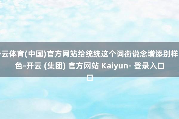 开云体育(中国)官方网站给统统这个词街说念增添别样亮色-开云 (集团) 官方网站 Kaiyun- 登录入口