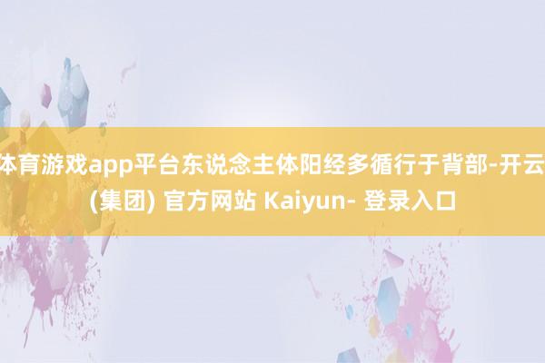 体育游戏app平台东说念主体阳经多循行于背部-开云 (集团) 官方网站 Kaiyun- 登录入口